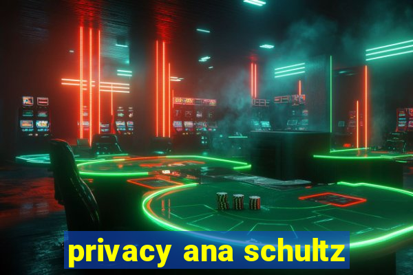 privacy ana schultz